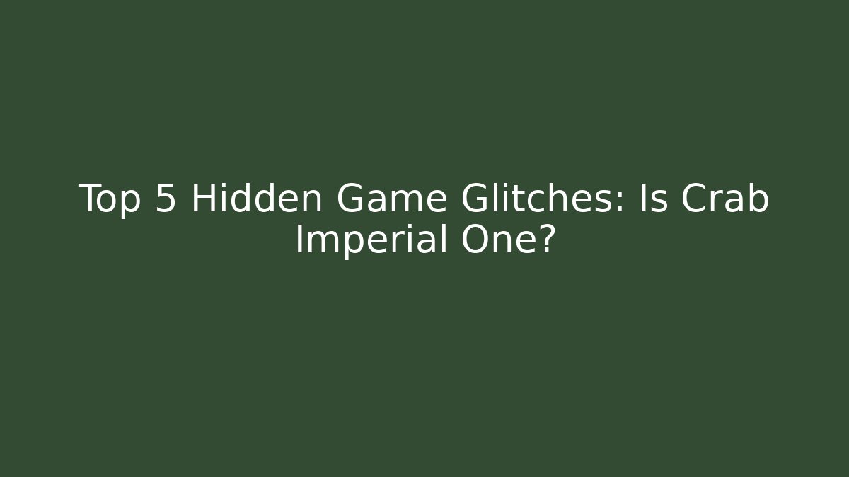 Top 5 Hidden Game Glitches: Is Crab Imperial One? - Create More Assets