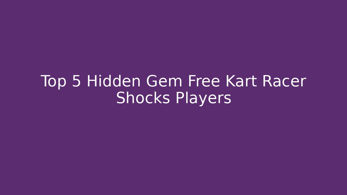 Top 5 Hidden Gem Free Kart Racer Shocks Players