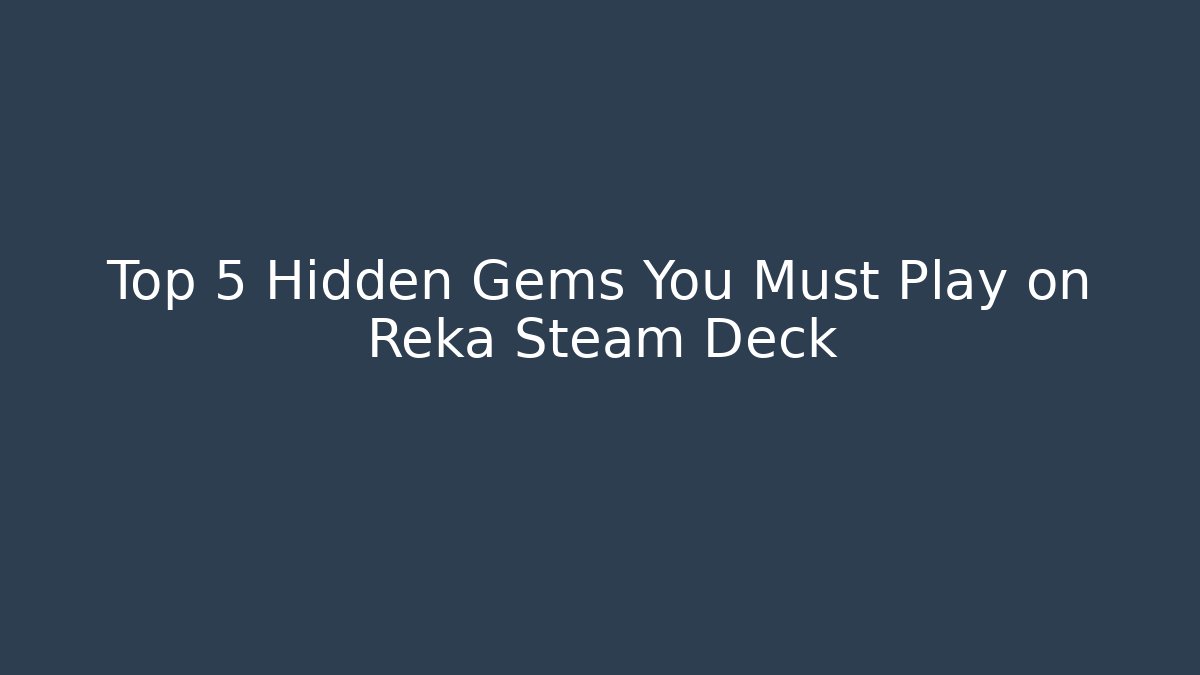 Top 5 Hidden Gems You Must Play on Reka Steam Deck