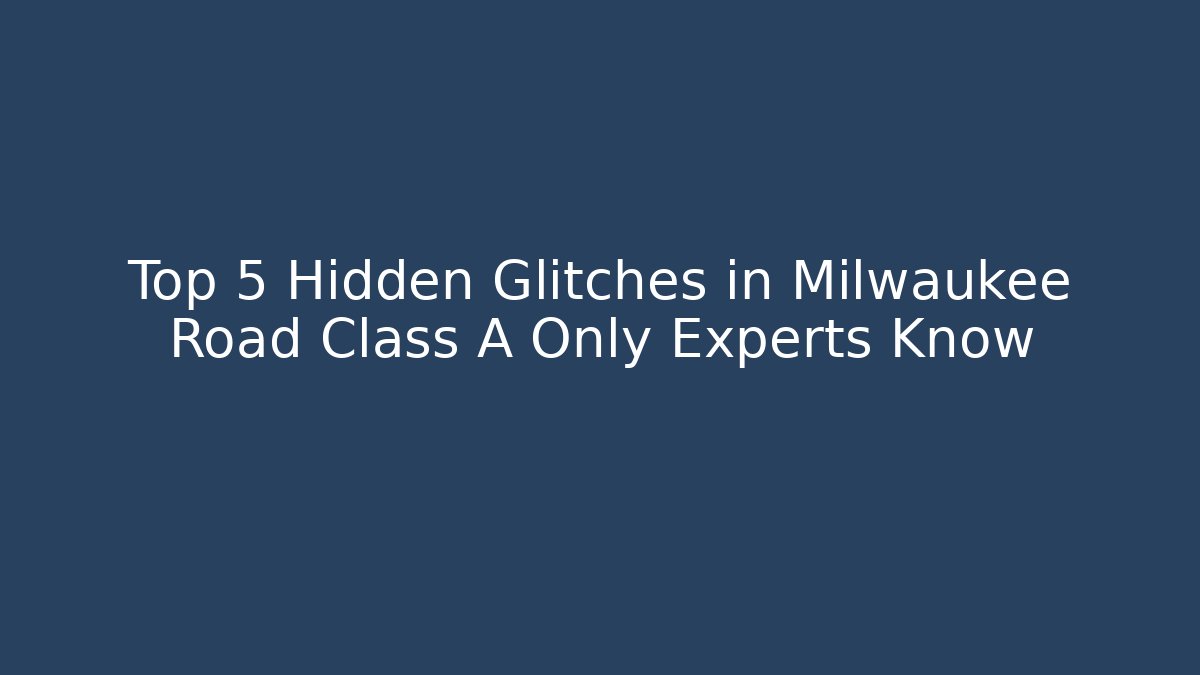 Top 5 Hidden Glitches in Milwaukee Road Class A Only Experts Know