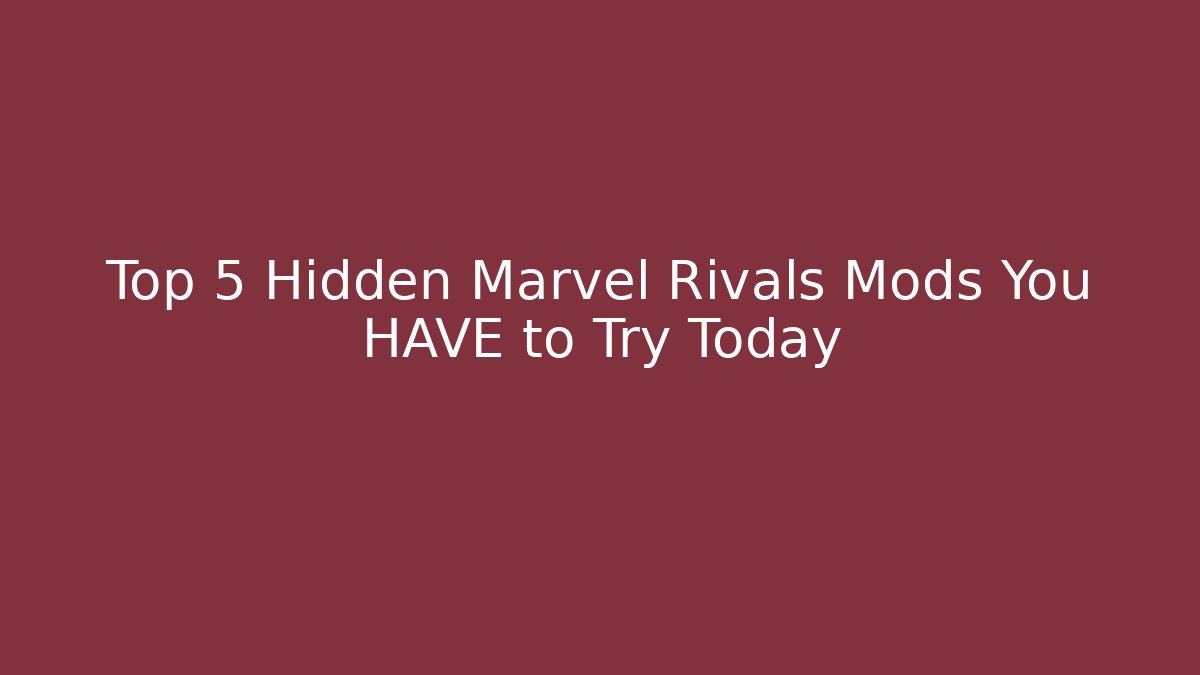 Top 5 Hidden Marvel Rivals Mods You HAVE to Try Today