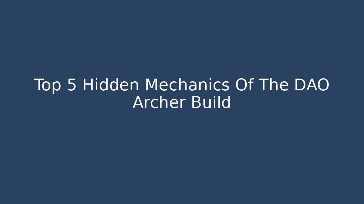 Top 5 Hidden Mechanics Of The DAO Archer Build