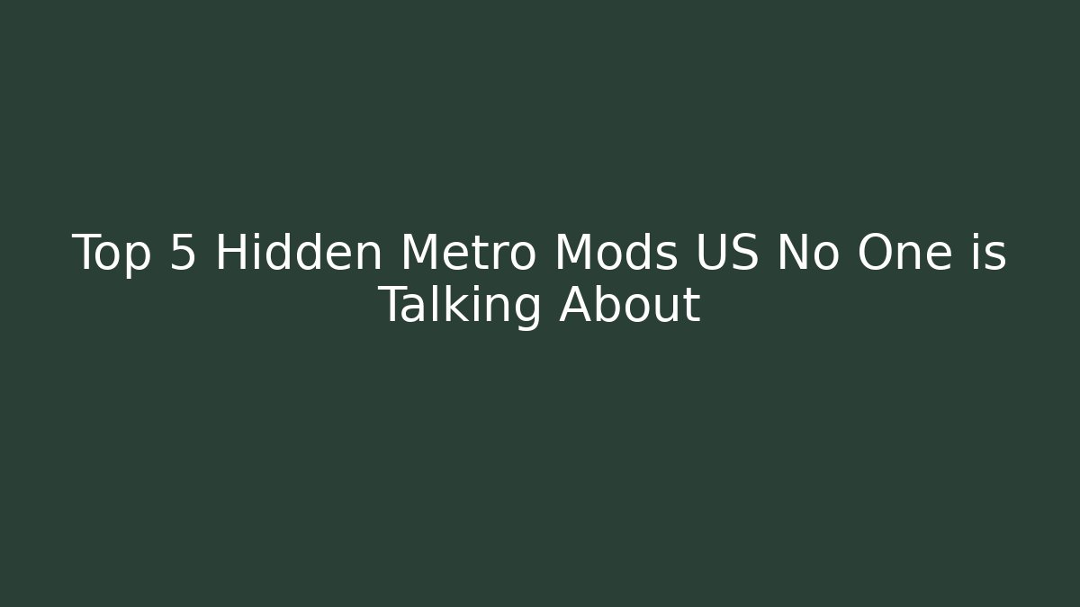 Top 5 Hidden Metro Mods US No One is Talking About