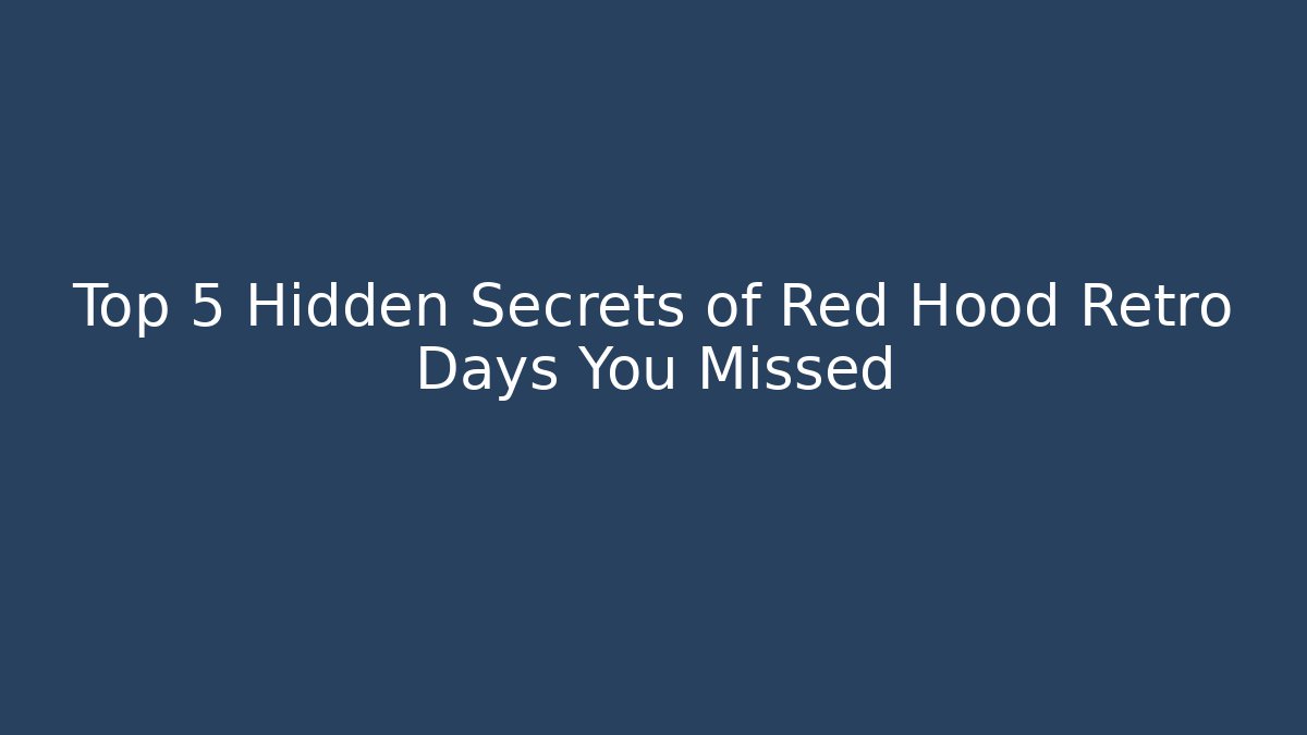 Top 5 Hidden Secrets of Red Hood Retro Days You Missed
