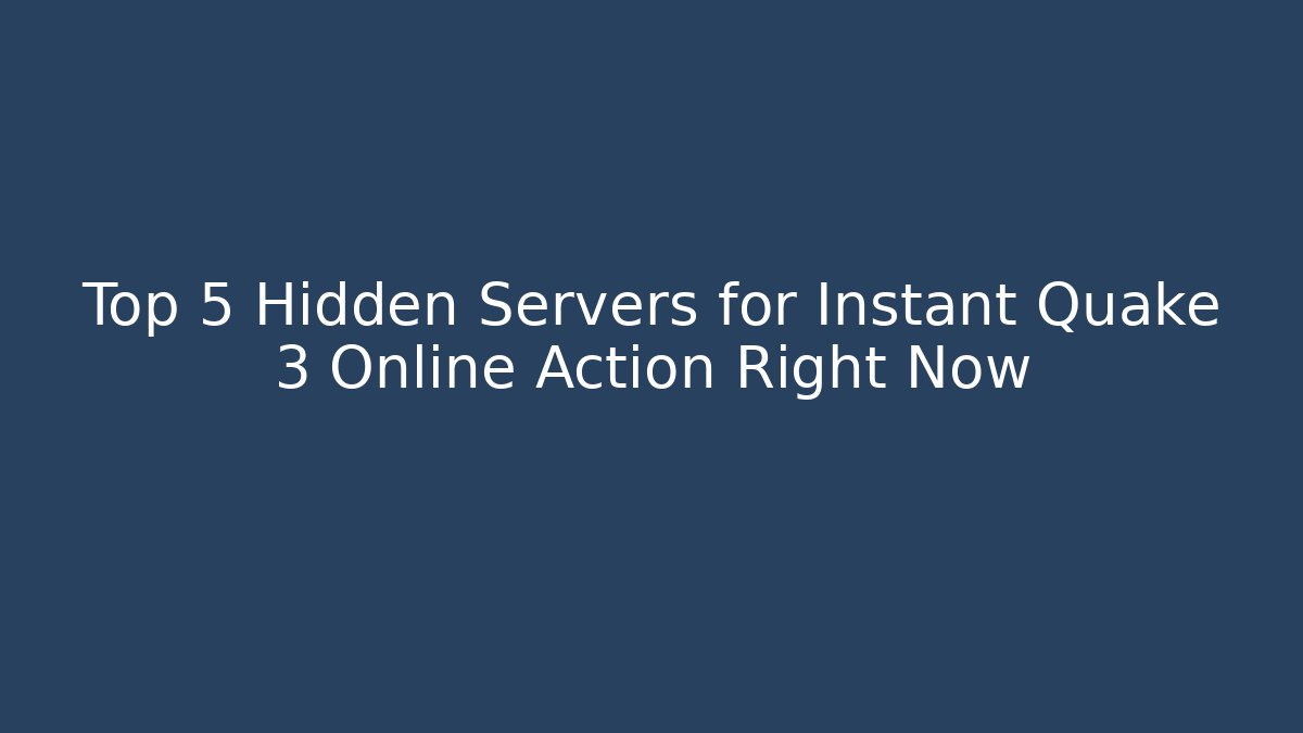 Top 5 Hidden Servers for Instant Quake 3 Online Action Right Now