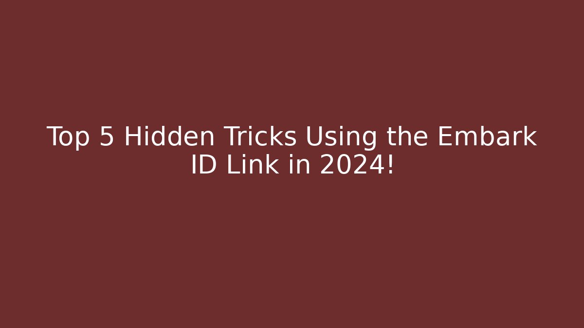 Top 5 Hidden Tricks Using the Embark ID Link in 2024!