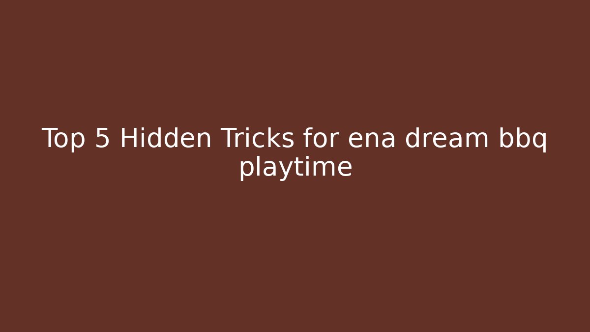 Top 5 Hidden Tricks for ena dream bbq playtime - Create More Assets