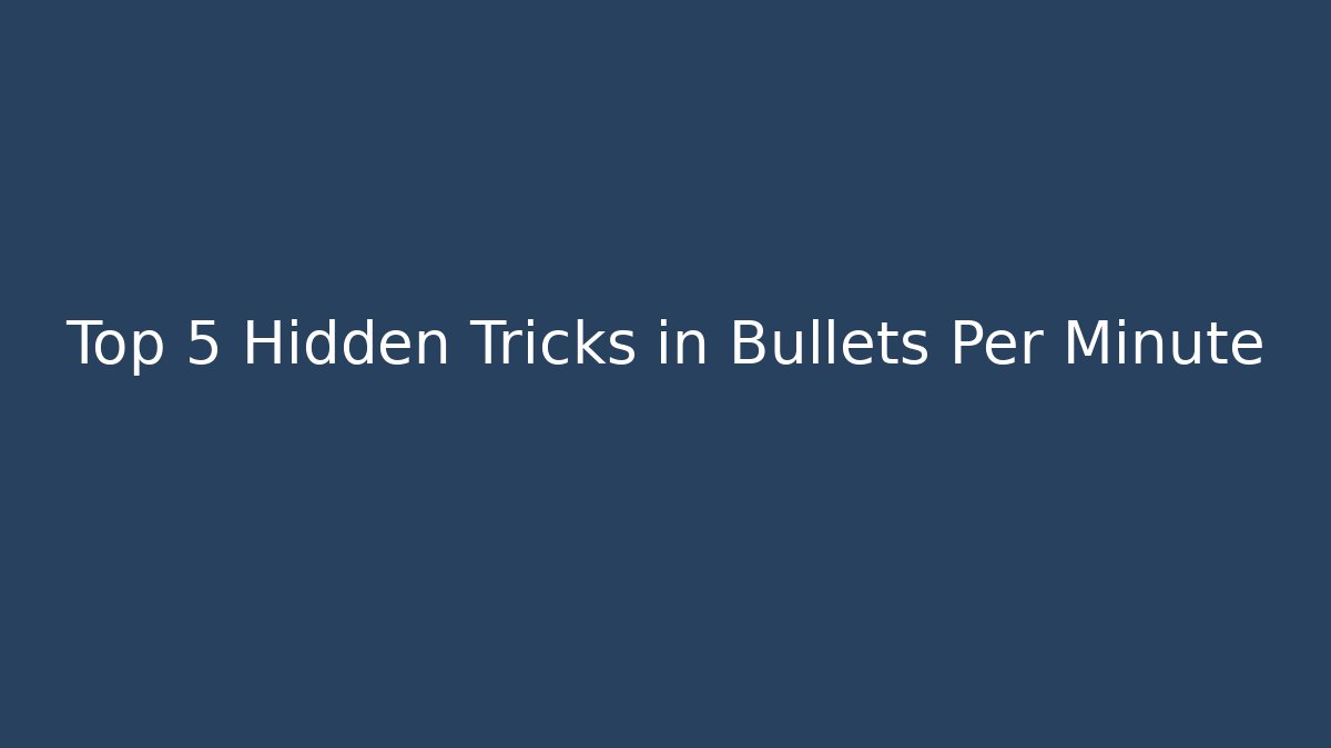 Top 5 Hidden Tricks in Bullets Per Minute - Create More Assets
