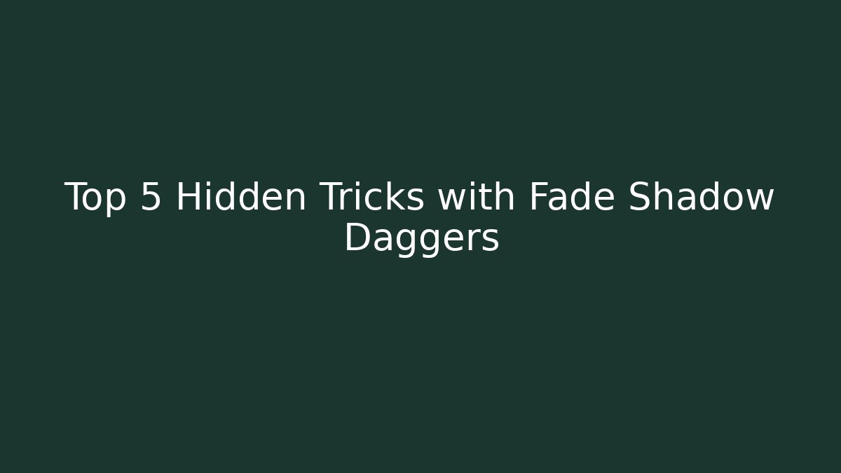 Top 5 Hidden Tricks with Fade Shadow Daggers