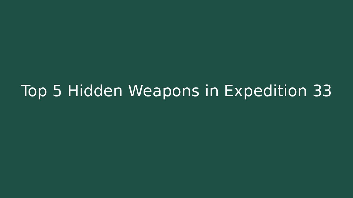Top 5 Hidden Weapons in Expedition 33 - Create More Assets