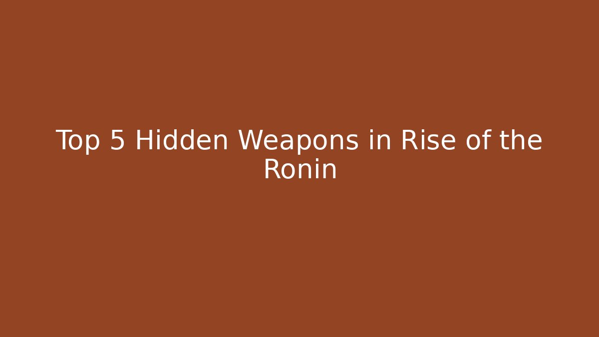 Top 5 Hidden Weapons in Rise of the Ronin