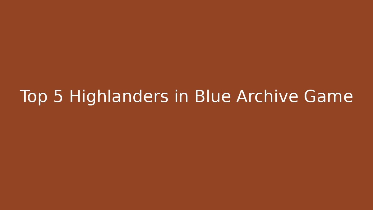 Top 5 Highlanders in Blue Archive Game - Create More Assets