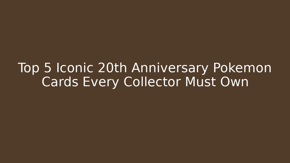 Top 5 Iconic 20th Anniversary Pokémon Cards Every Collector Must Own