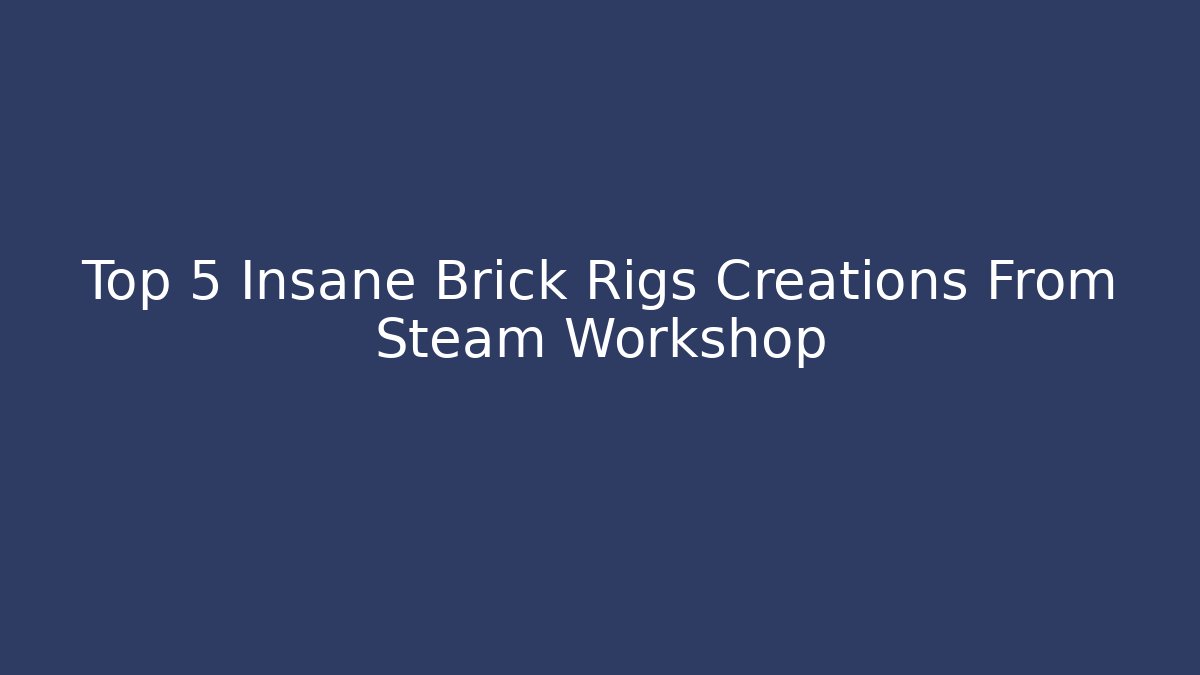 Top 5 Insane Brick Rigs Creations From Steam Workshop
