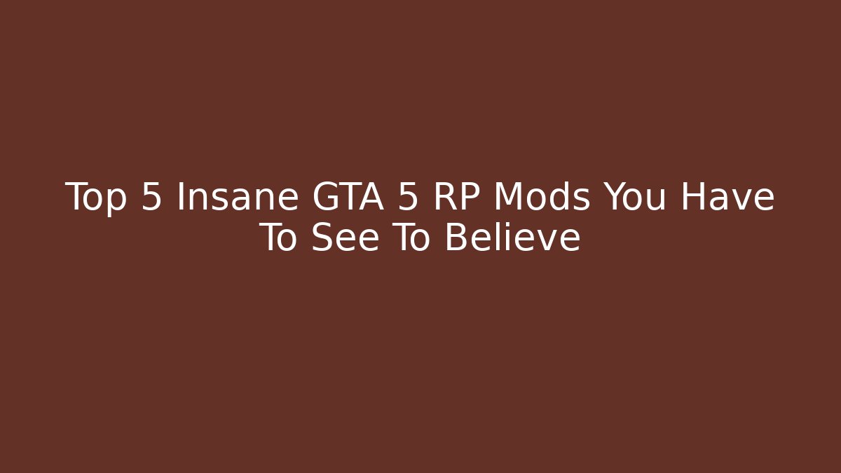Top 5 Insane GTA 5 RP Mods You Have To See To Believe