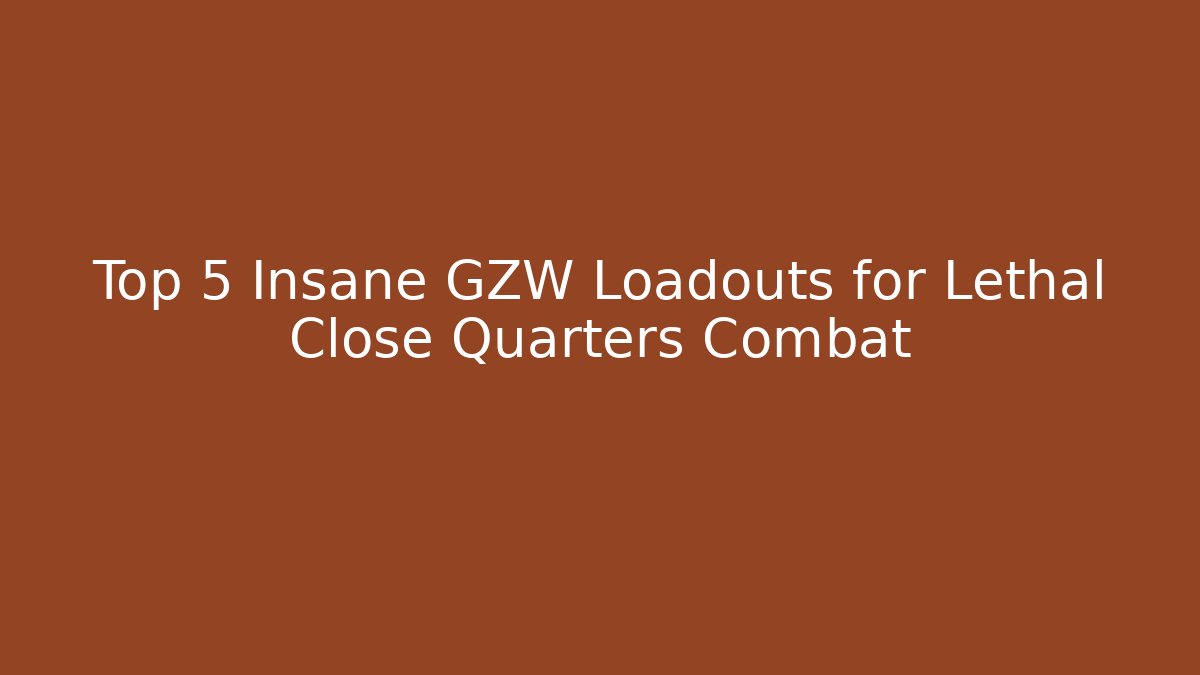 Top 5 Insane GZW Loadouts for Lethal Close Quarters Combat