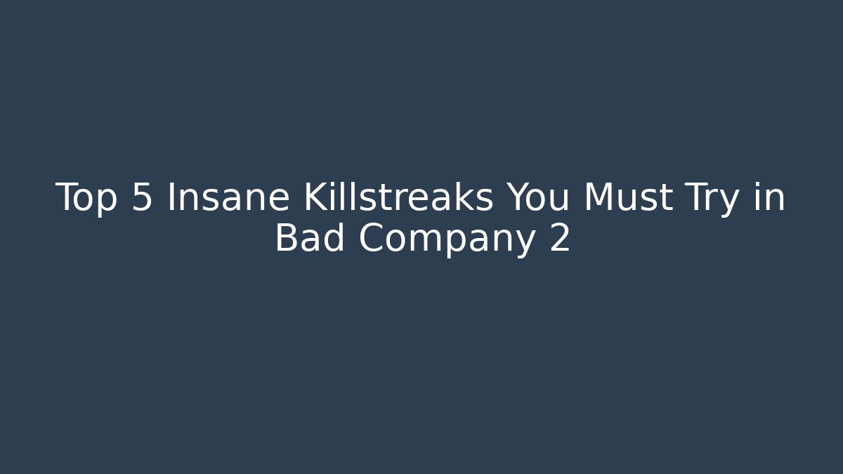 Top 5 Insane Killstreaks You Must Try in Bad Company 2