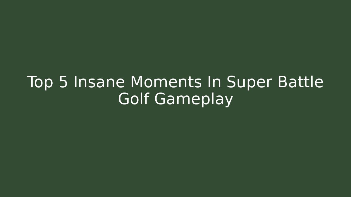 Top 5 Insane Moments In Super Battle Golf Gameplay