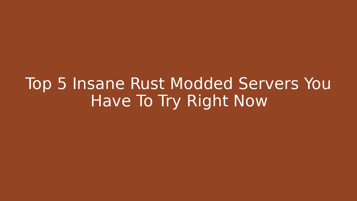 Top 5 Insane Rust Modded Servers You Have To Try Right Now