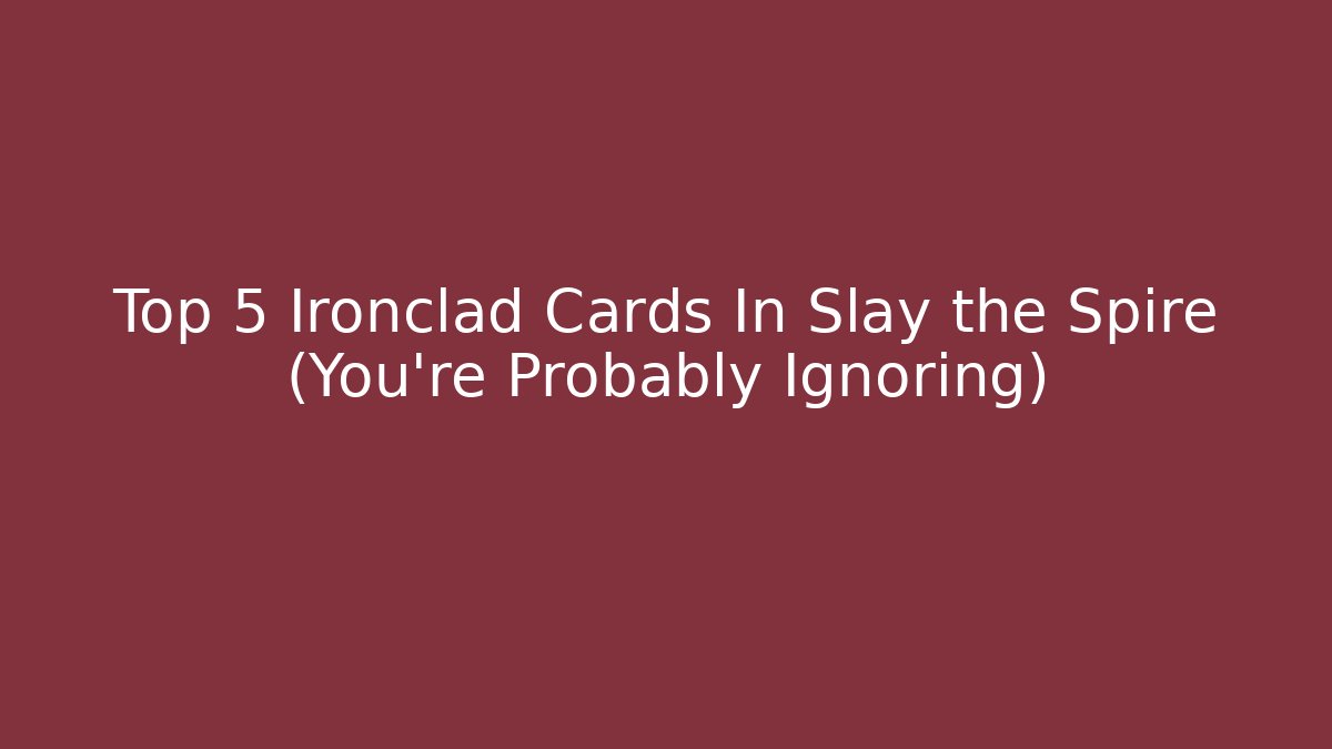 Top 5 Ironclad Cards In Slay the Spire (You’re Probably Ignoring)