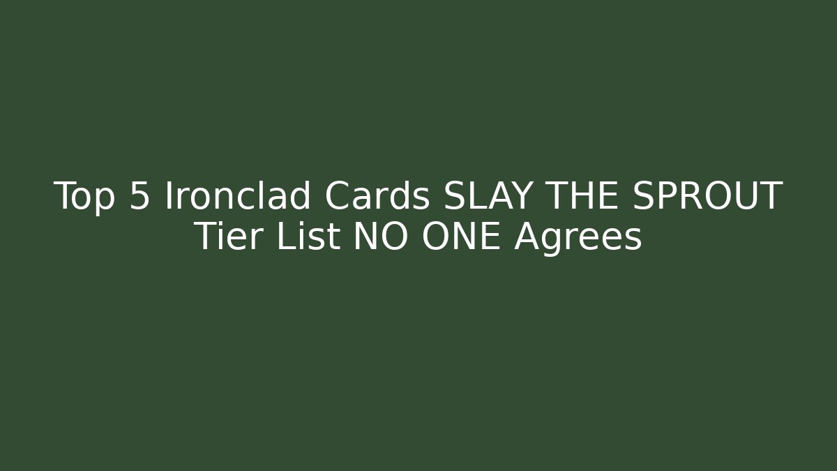 Top 5 Ironclad Cards SLAY THE SPROUT Tier List NO ONE Agrees
