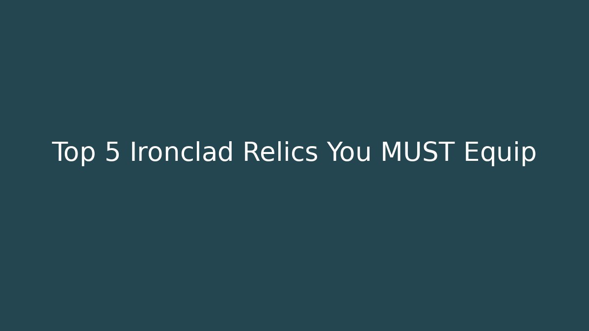 Top 5 Ironclad Relics You MUST Equip