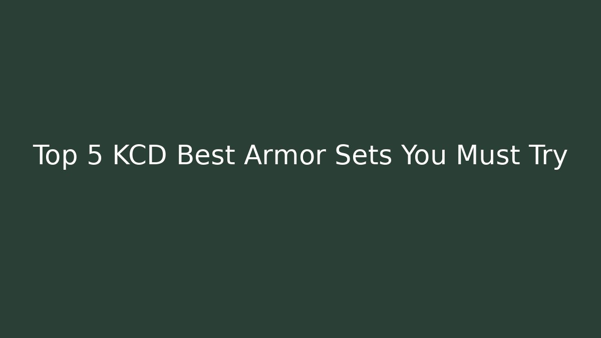Top 5 KCD Best Armor Sets You Must Try - Create More Assets