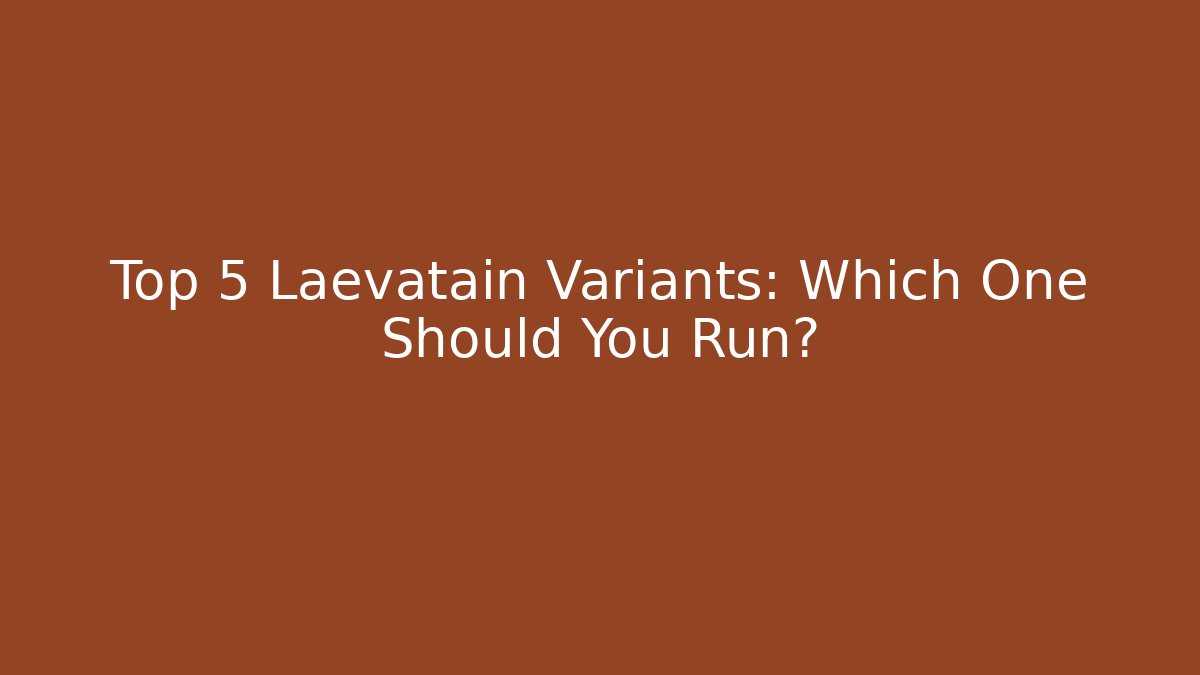 Top 5 Laevatain Variants: Which One Should You Run? - Create More Assets