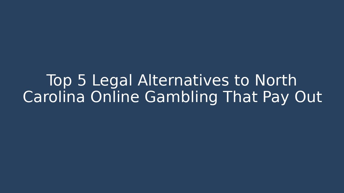 Top 5 Legal Alternatives to North Carolina Online Gambling That Pay Out