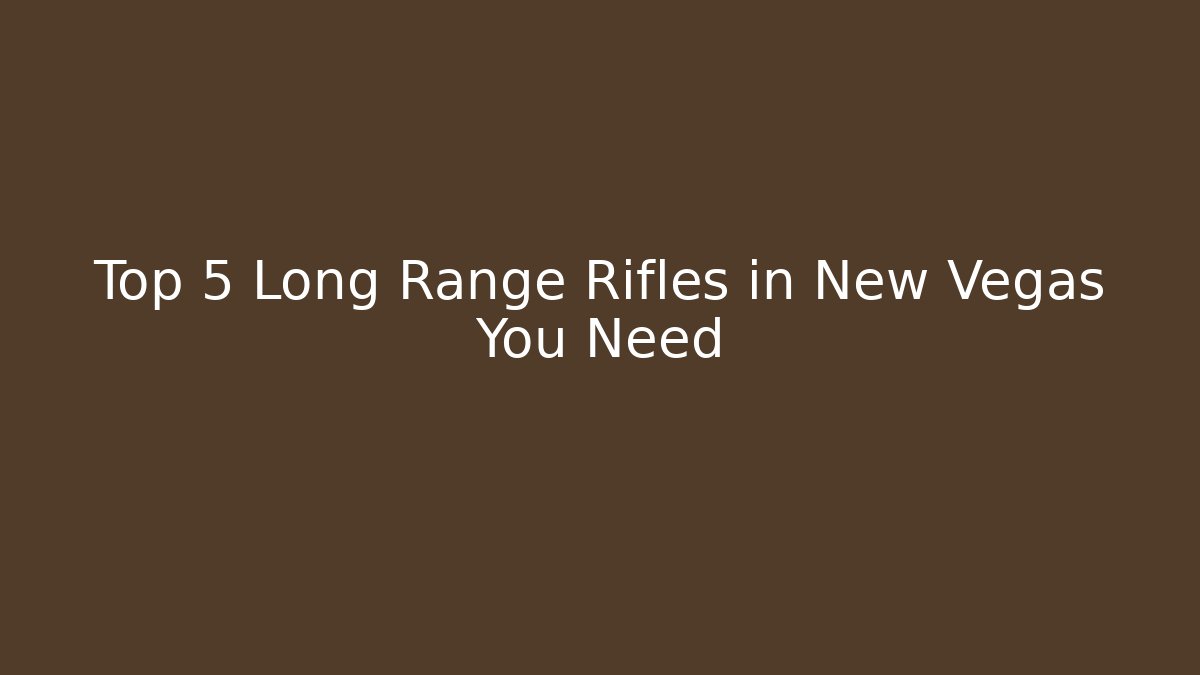 Top 5 Long Range Rifles in New Vegas You Need