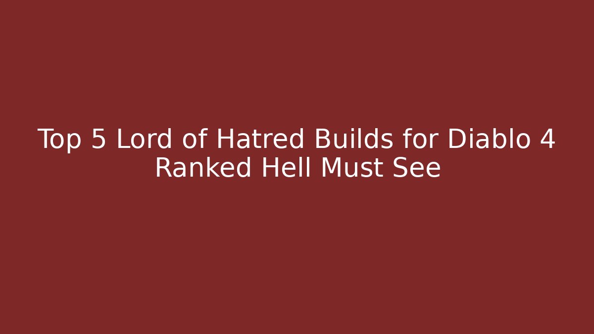 Top 5 Lord of Hatred Builds for Diablo 4 Ranked Hell Must See