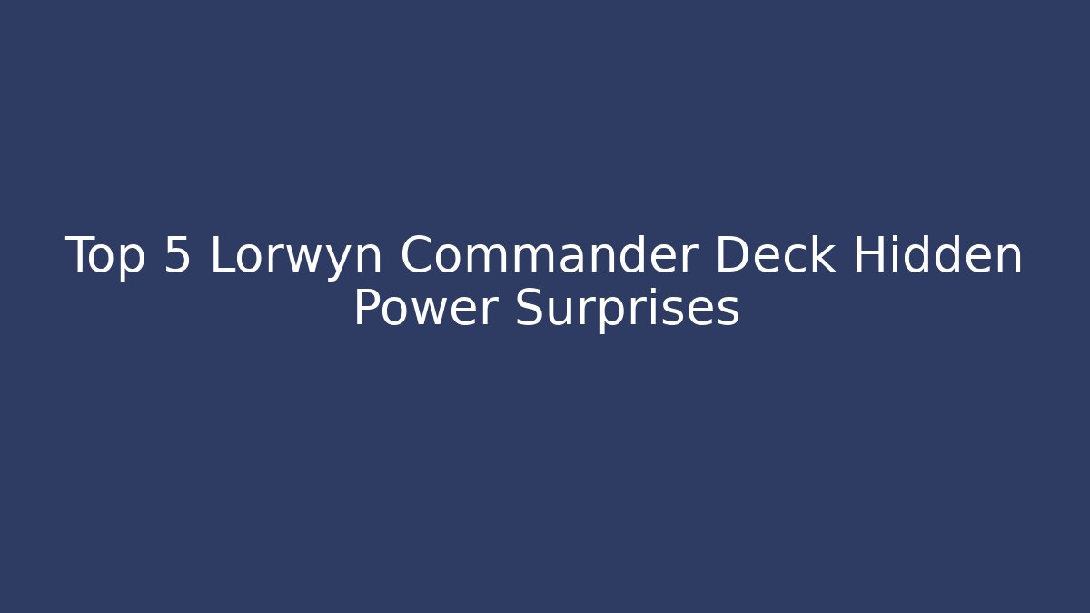 Top 5 Lorwyn Commander Deck Hidden Power Surprises - Create More Assets