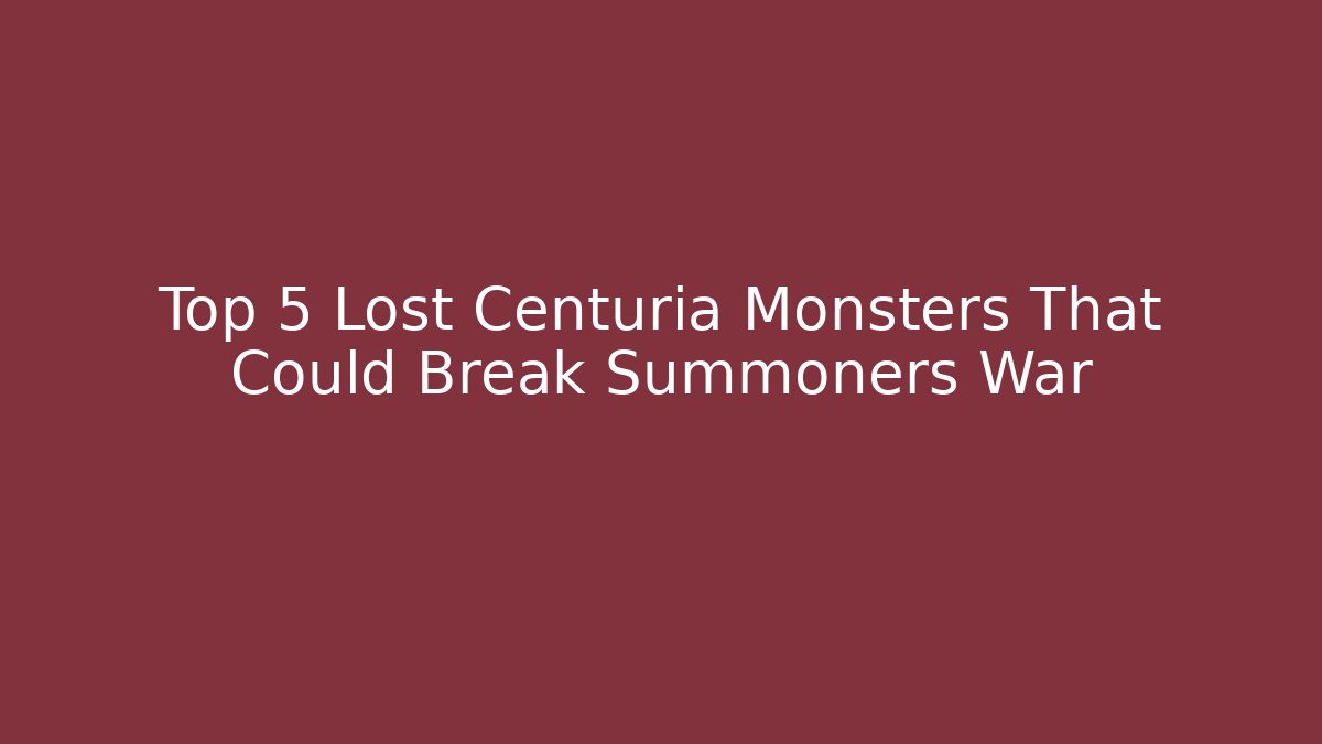 Top 5 Lost Centuria Monsters That Could Break Summoners War