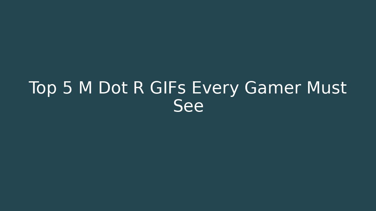Top 5 M Dot R GIFs Every Gamer Must See
