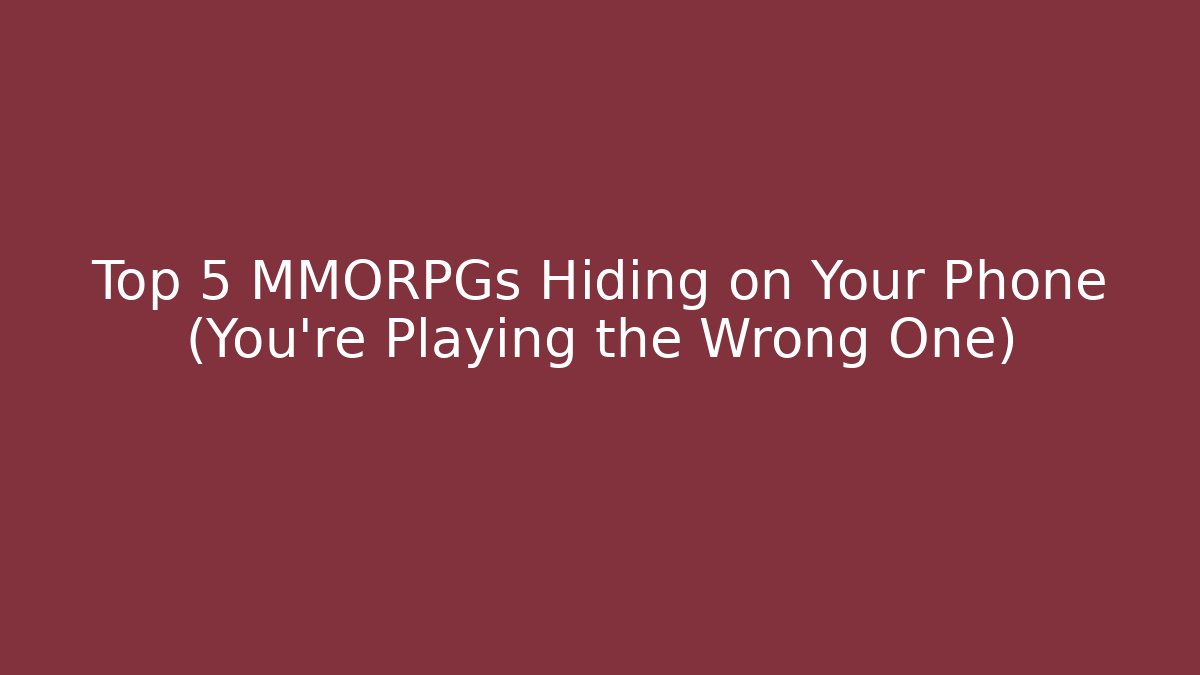 Top 5 MMORPGs Hiding on Your Phone (You’re Playing the Wrong One)