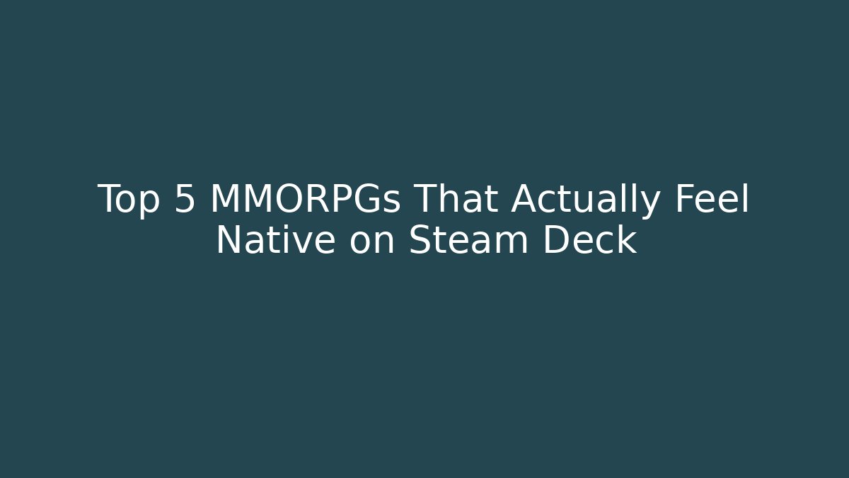 Top 5 MMORPGs That Actually Feel Native on Steam Deck