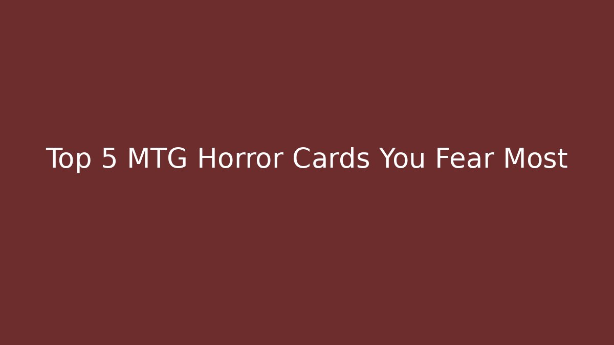 Top 5 MTG Horror Cards You Fear Most
