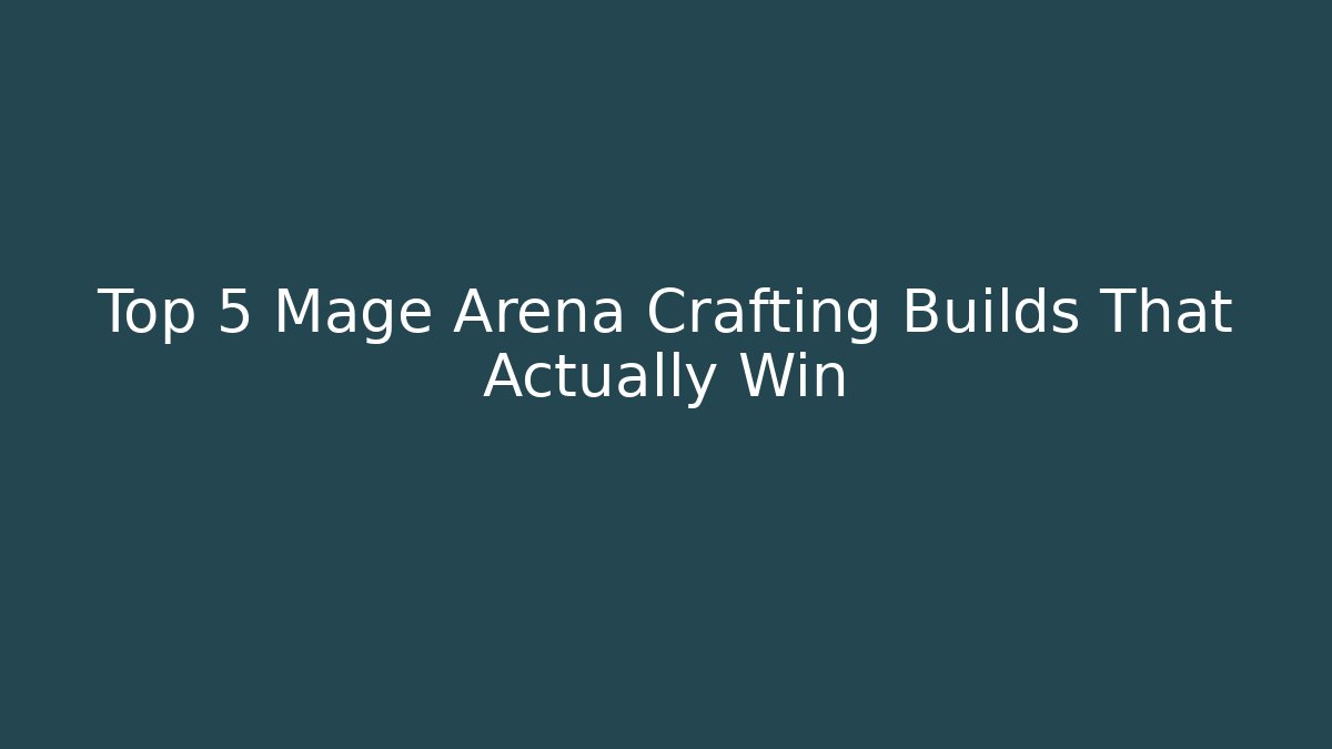 Top 5 Mage Arena Crafting Builds That Actually Win