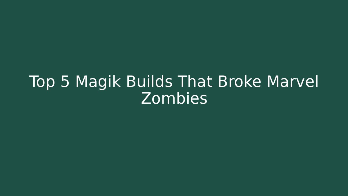 Top 5 Magik Builds That Broke Marvel Zombies