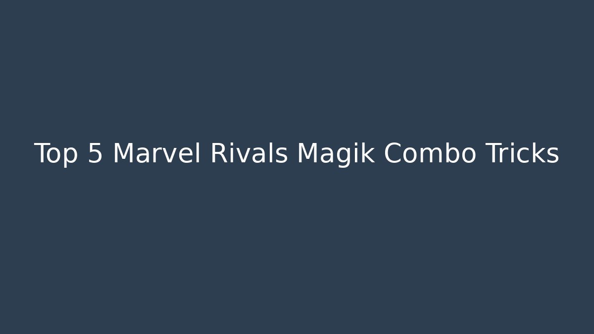 Top 5 Marvel Rivals Magik Combo Tricks