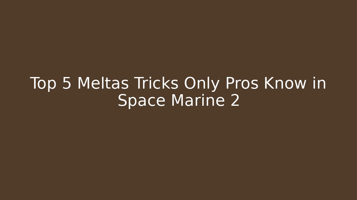Top 5 Meltas Tricks Only Pros Know in Space Marine 2 - Create More Assets