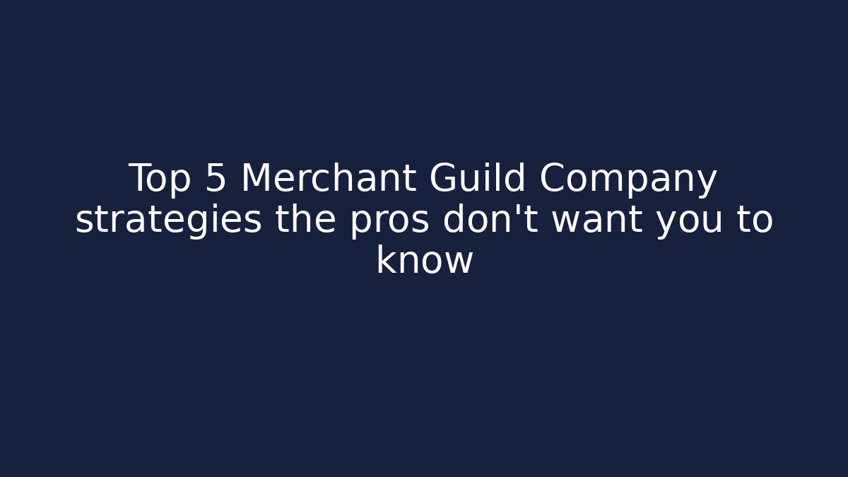 Top 5 Merchant Guild Company strategies the pros don't want you to know