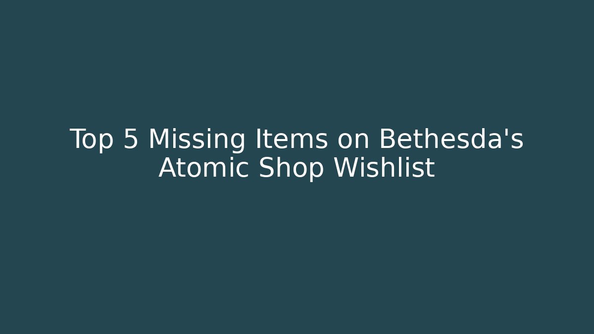 Top 5 Missing Items on Bethesda's Atomic Shop Wishlist