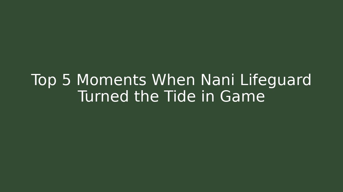 Top 5 Moments When Nani Lifeguard Turned the Tide in Game