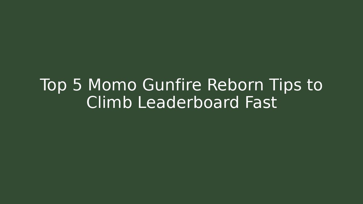 Top 5 Momo Gunfire Reborn Tips to Climb Leaderboard Fast