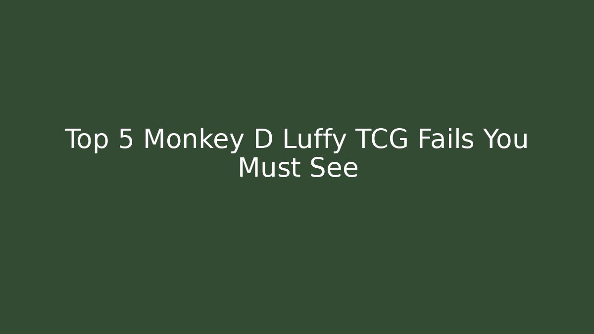 Top 5 Monkey D Luffy TCG Fails You Must See