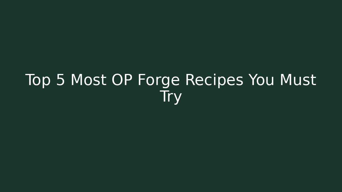 Top 5 Most OP Forge Recipes You Must Try - Create More Assets