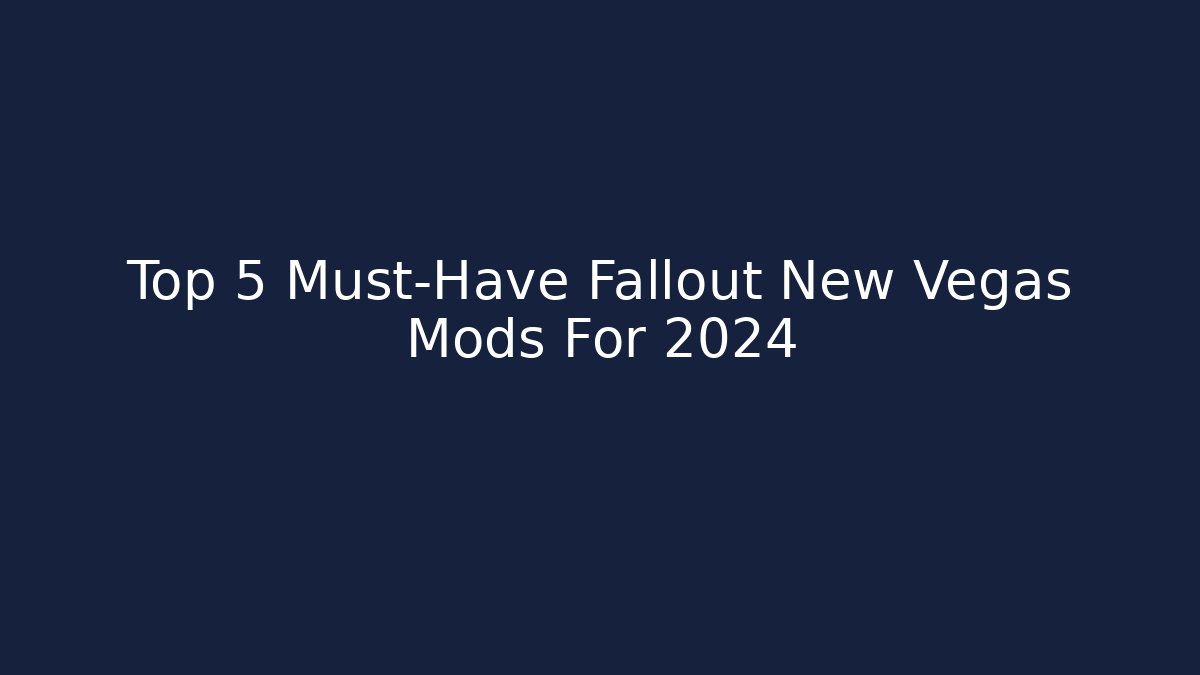 Top 5 Must-Have Fallout New Vegas Mods For 2024