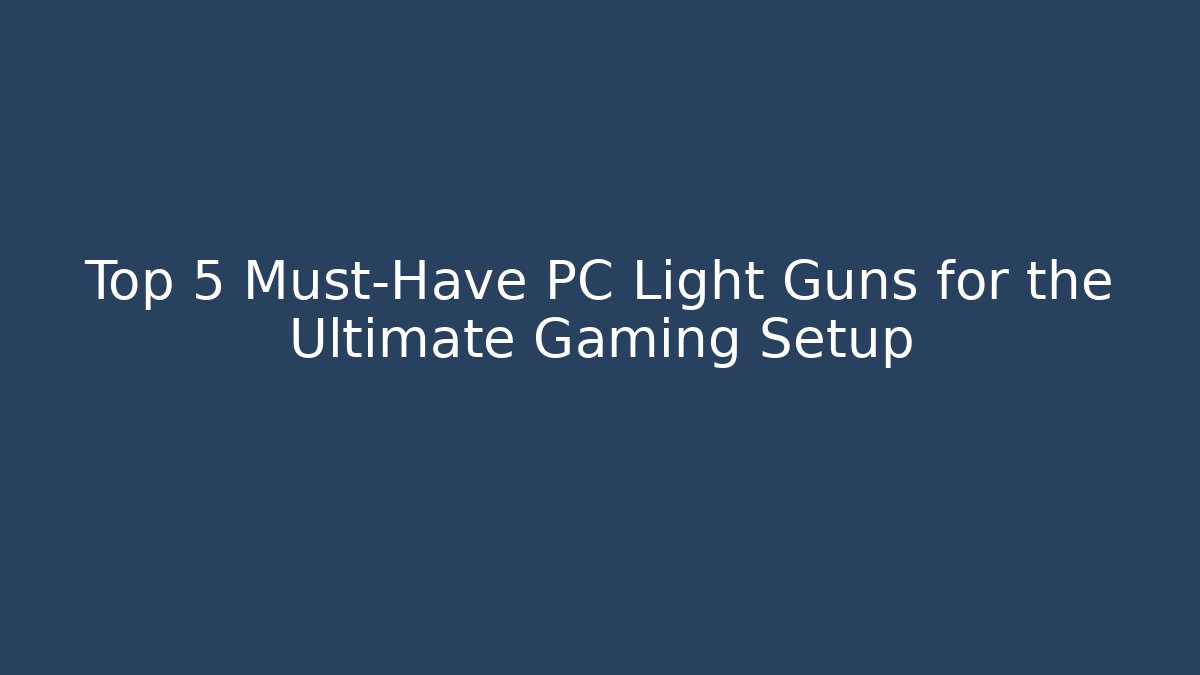 Top 5 Must-Have PC Light Guns for the Ultimate Gaming Setup