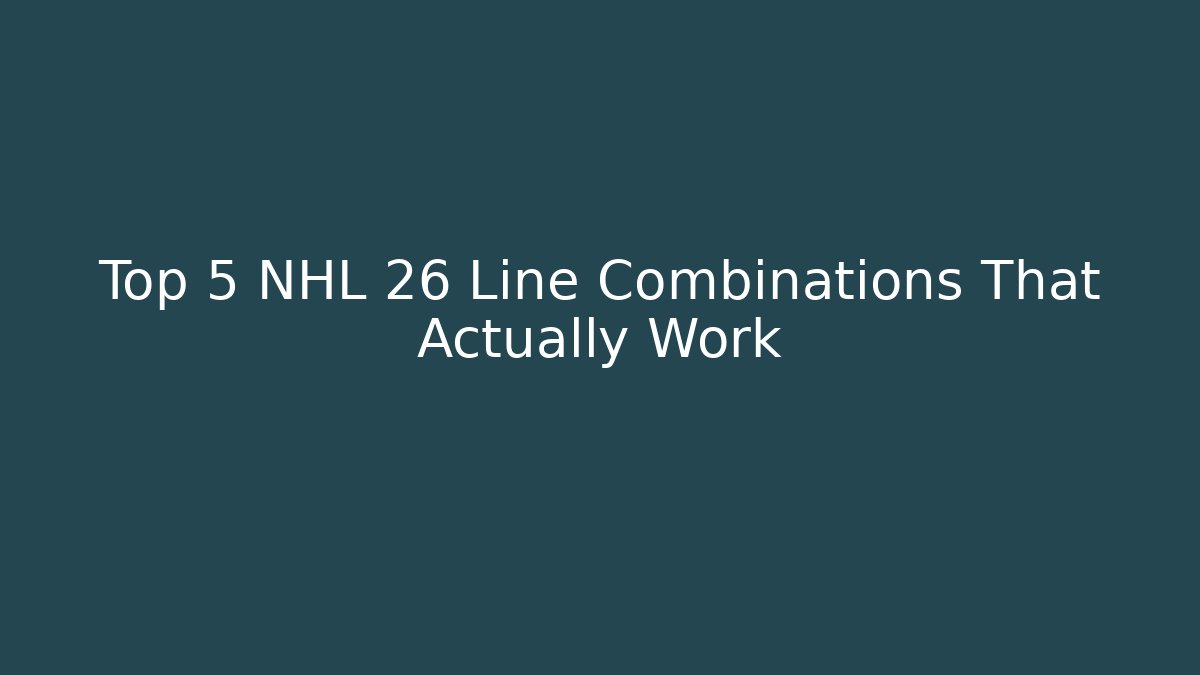 Top 5 NHL 26 Line Combinations That Actually Work